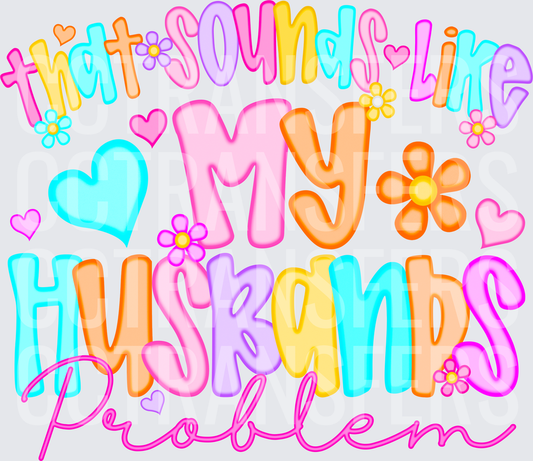 That Sounds Like My Husbands Problem Floral Hearts (DTF)