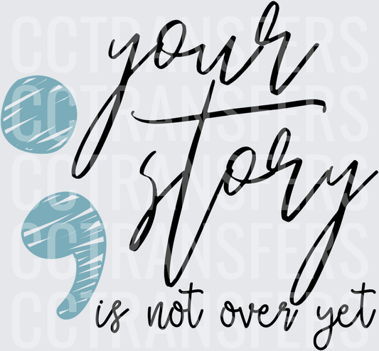 Your Story Is Not Over Yet Semicolon Mental Health (DTF)