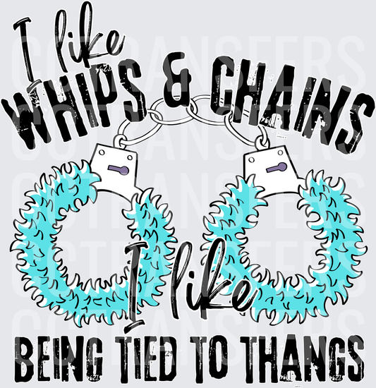 I Like Whips & Chains I Like Being Tied To Thangs Fuzzy Handcuffs (DTF)