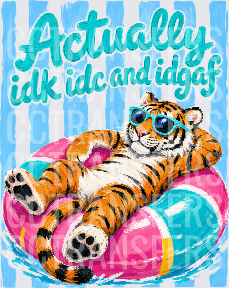Actually IDK IDC and IDGAF Relaxing Tiger Float (DTF)