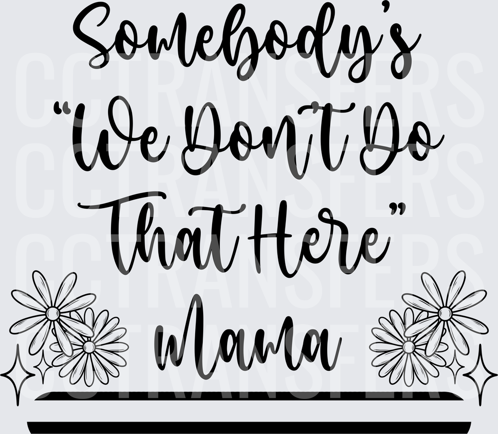 Somebody's We Don't Do That Here Mama Floral (DTF)