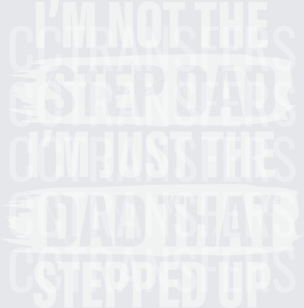 I'm Not The Step Dad I'm Just The Dad That Stepped Up (DTF)