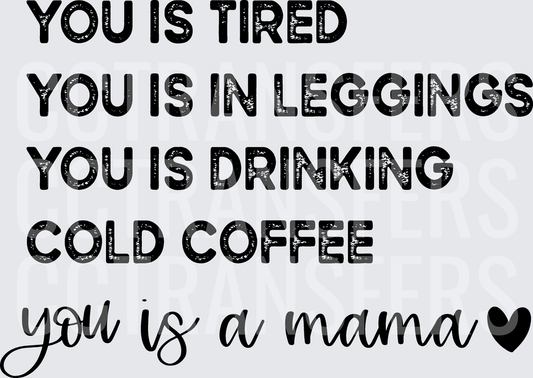 You Is Tired You Is In Leggings You Is A Mama (DTF)