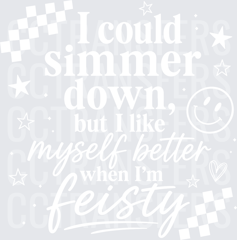 I Could Simmer Down But I Like Myself Better Feisty (DTF)
