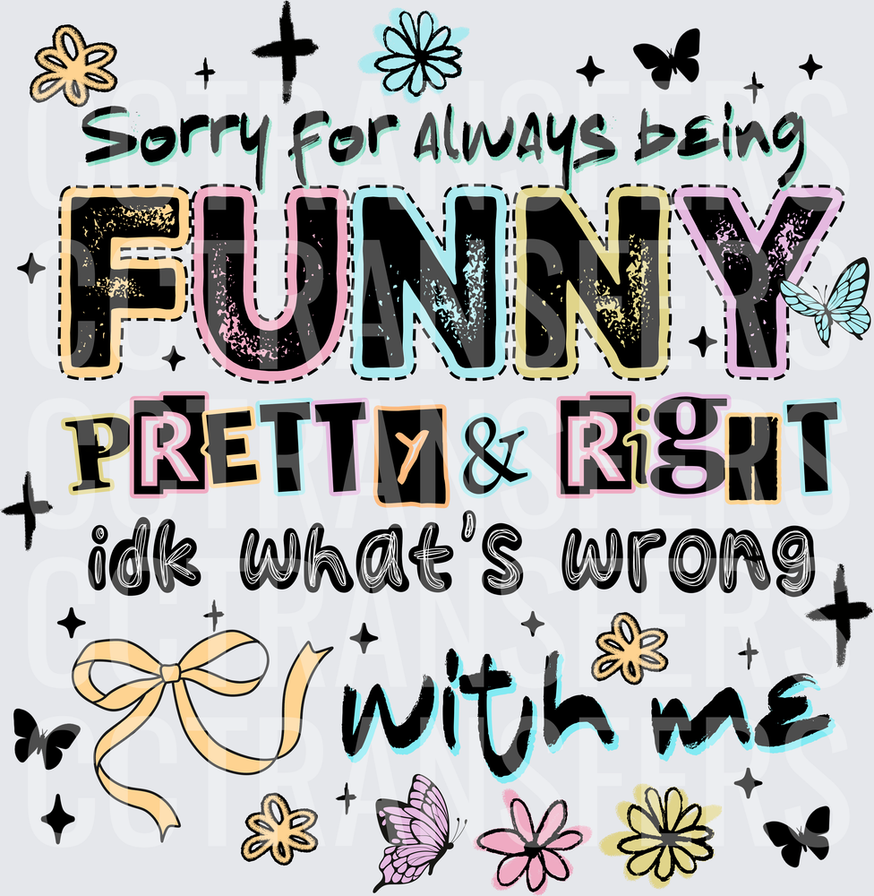 Sorry For Always Being Funny Pretty & Right IDK What's Wrong With Me (DTF)