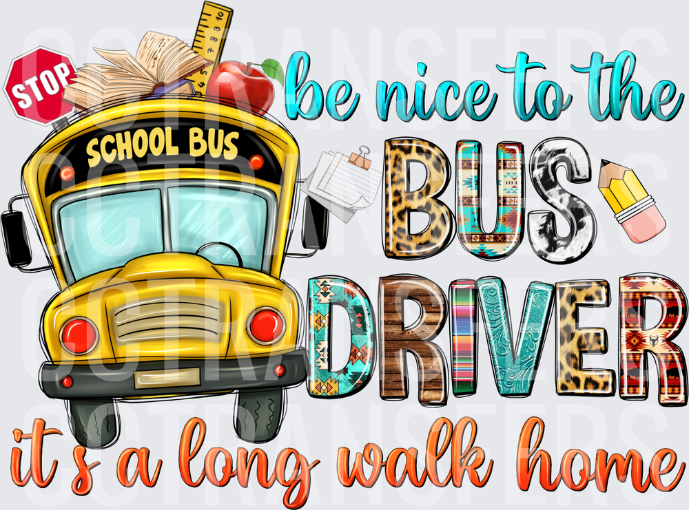 Be Nice To The Bus Driver It's A Long Walk Home (DTF)
