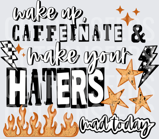 Wake Up Caffeinate Make Your Haters Mad Today (DTF)