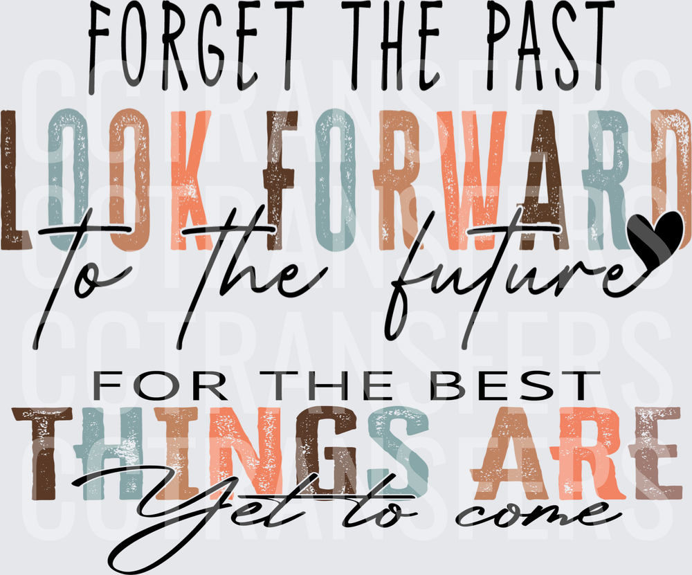 Forget The Past Look Forward The Best Things Are Yet To Come (DTF)