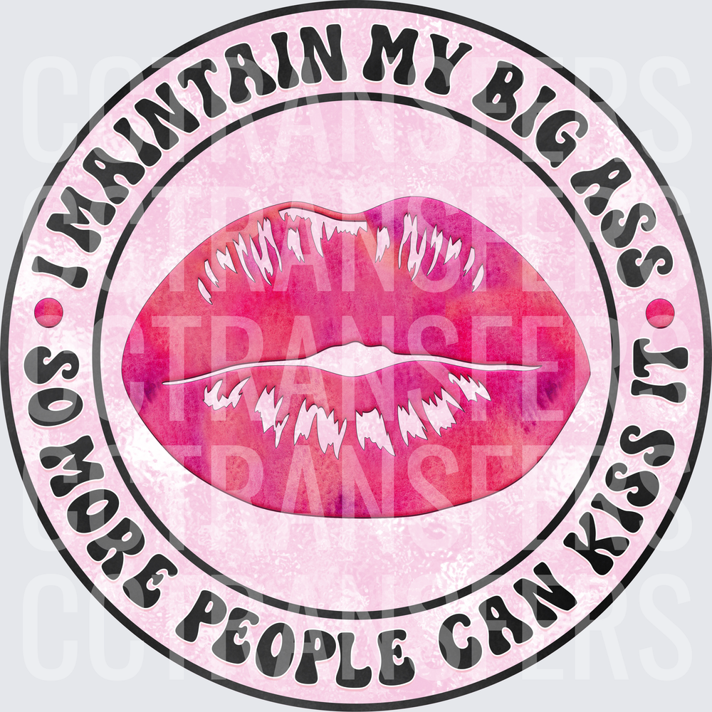 I Maintain My Big Ass So More People Can Kiss It Pink Lips (DTF)