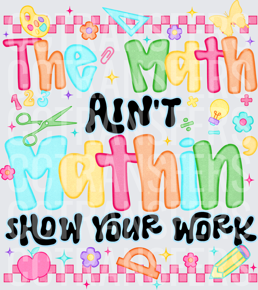 The Math Ain't Mathin' Show Your Work Teacher (DTF)