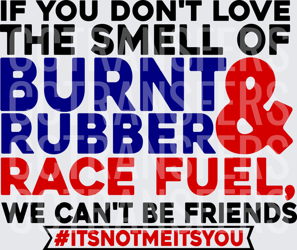 If You Don't Love The Smell Of Burnt Rubber & Race Fuel (DTF)
