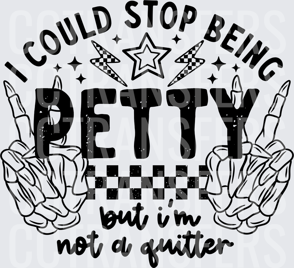 I Could Stop Being Petty But I'm Not A Quitter Skeleton Hands (DTF)