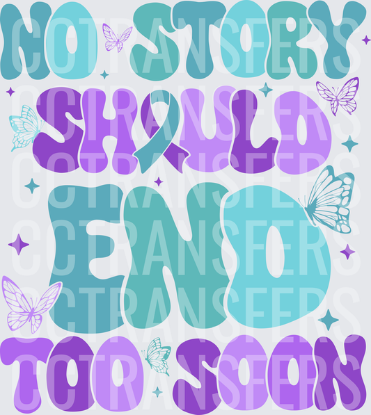 No Story Should End Too Soon Suicide Awareness Ribbon Butterflies (DTF)