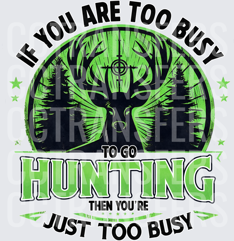 If You Are Too Busy To Go Hunting Then You're Just Too Busy (DTF)