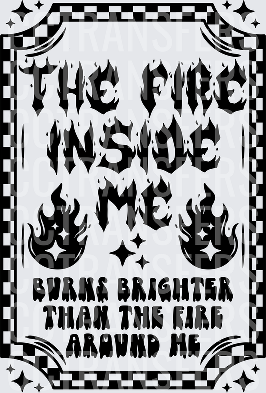 The Fire Inside Me Burns Brighter Than The Fire Around Me (DTF)