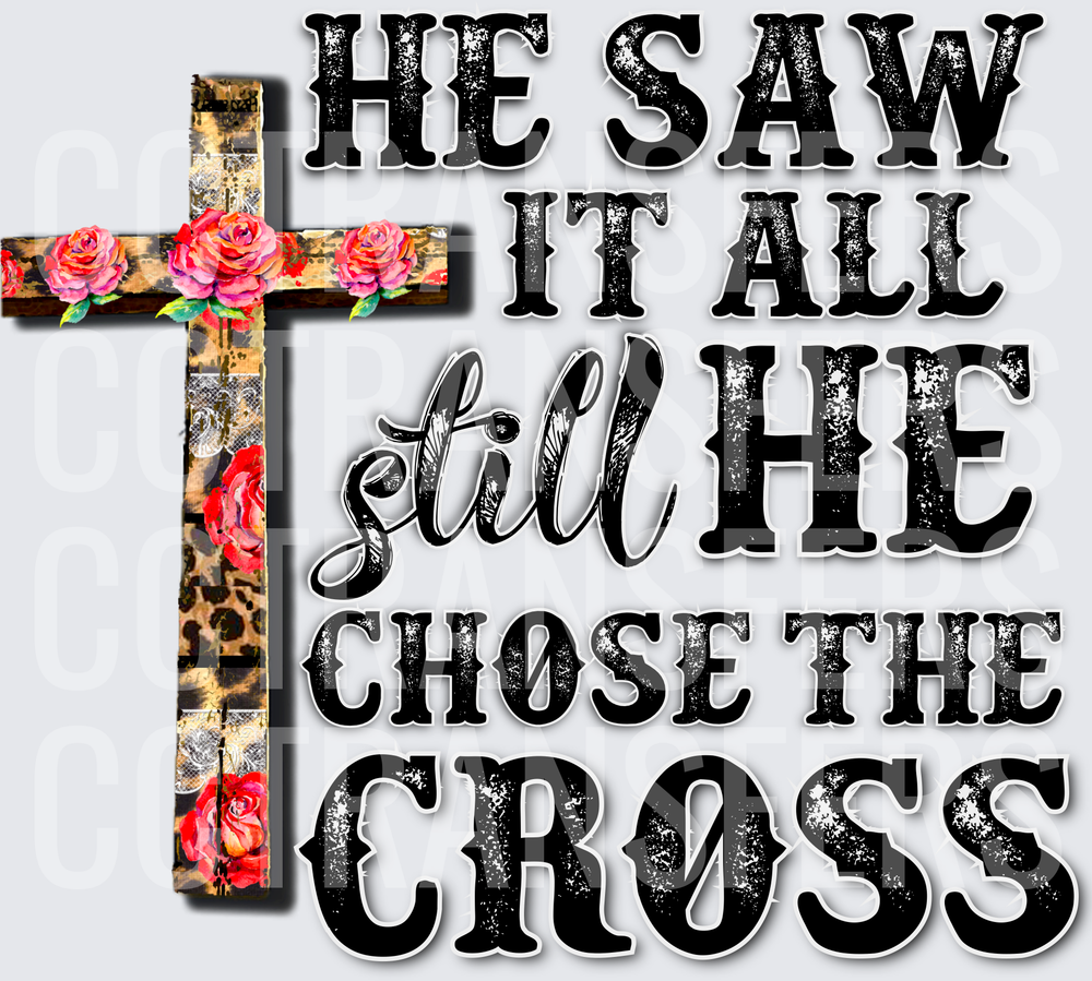 He Saw It All Still He Chose The Cross Floral (DTF)