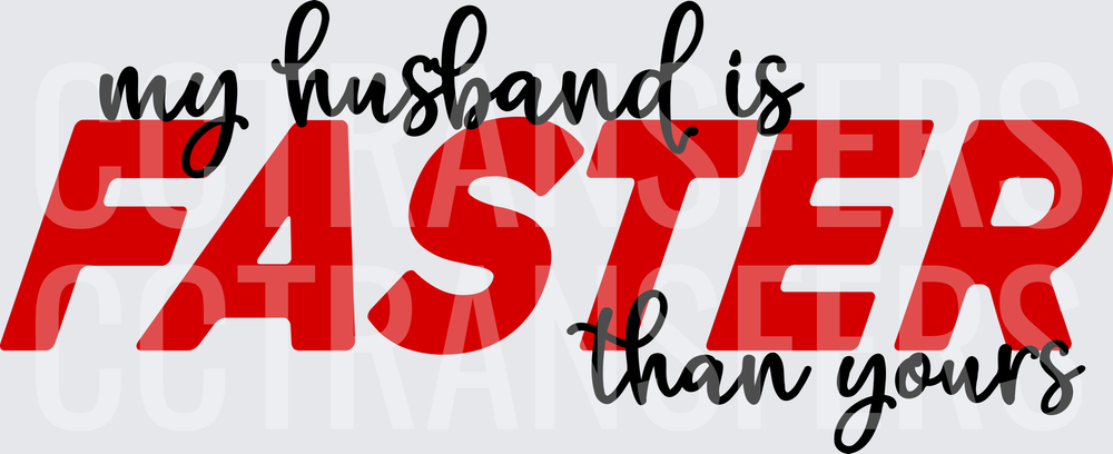 My Husband Is Faster Than Yours Bold Red Script (DTF)