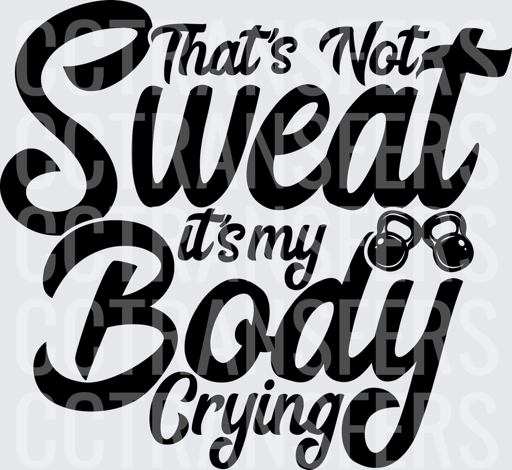 That's Not Sweat It's My Body Crying Kettlebell (DTF)