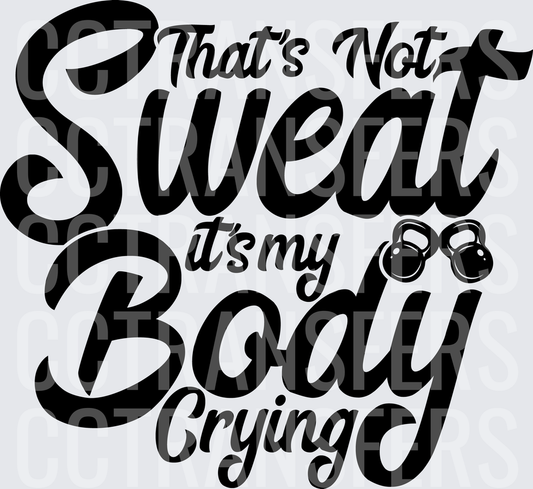 That's Not Sweat It's My Body Crying Kettlebell (DTF)