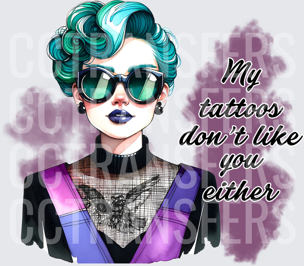 My Tattoos Don't Like You Either Edgy Woman DTF