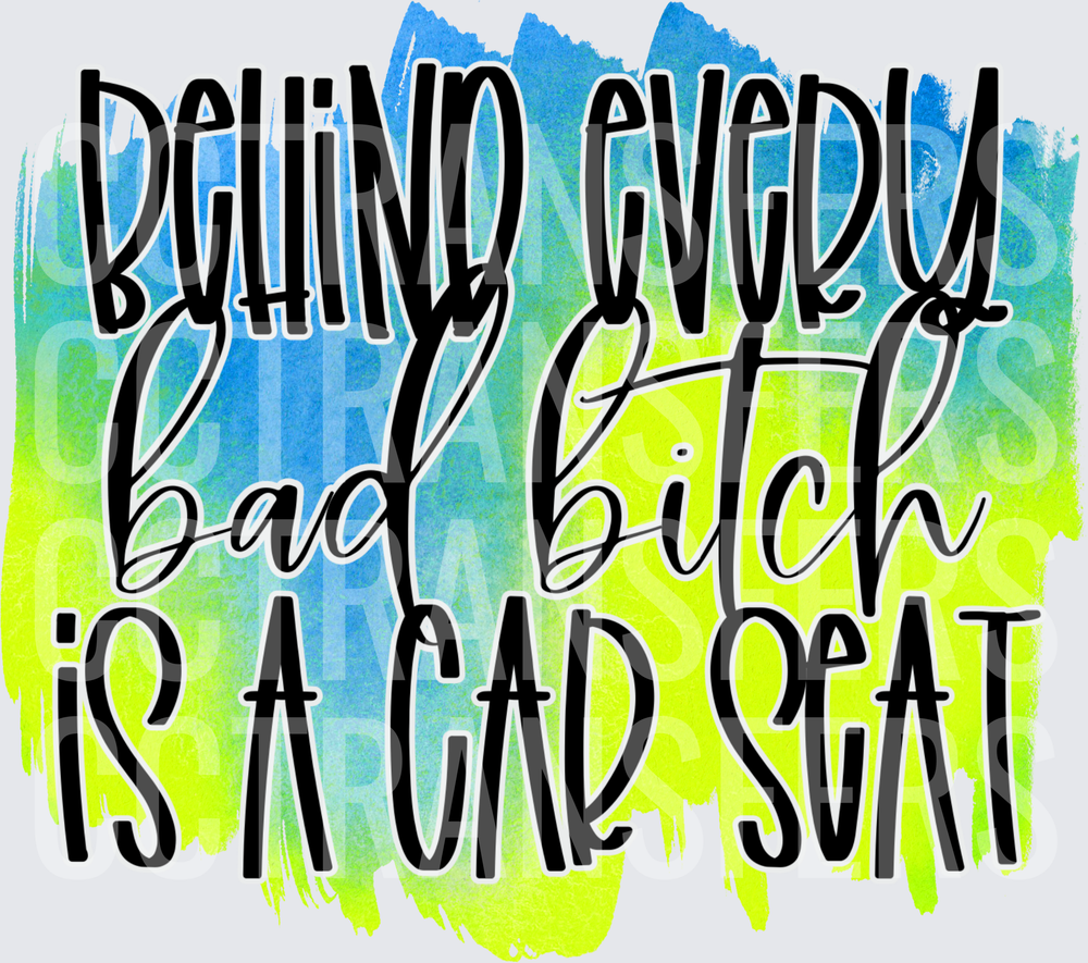 Behind Every Bad Bitch Is A Car Seat Blue Green Watercolor (DTF)