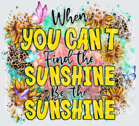 When You Can't Find The Sunshine Be The Sunshine (DTF)