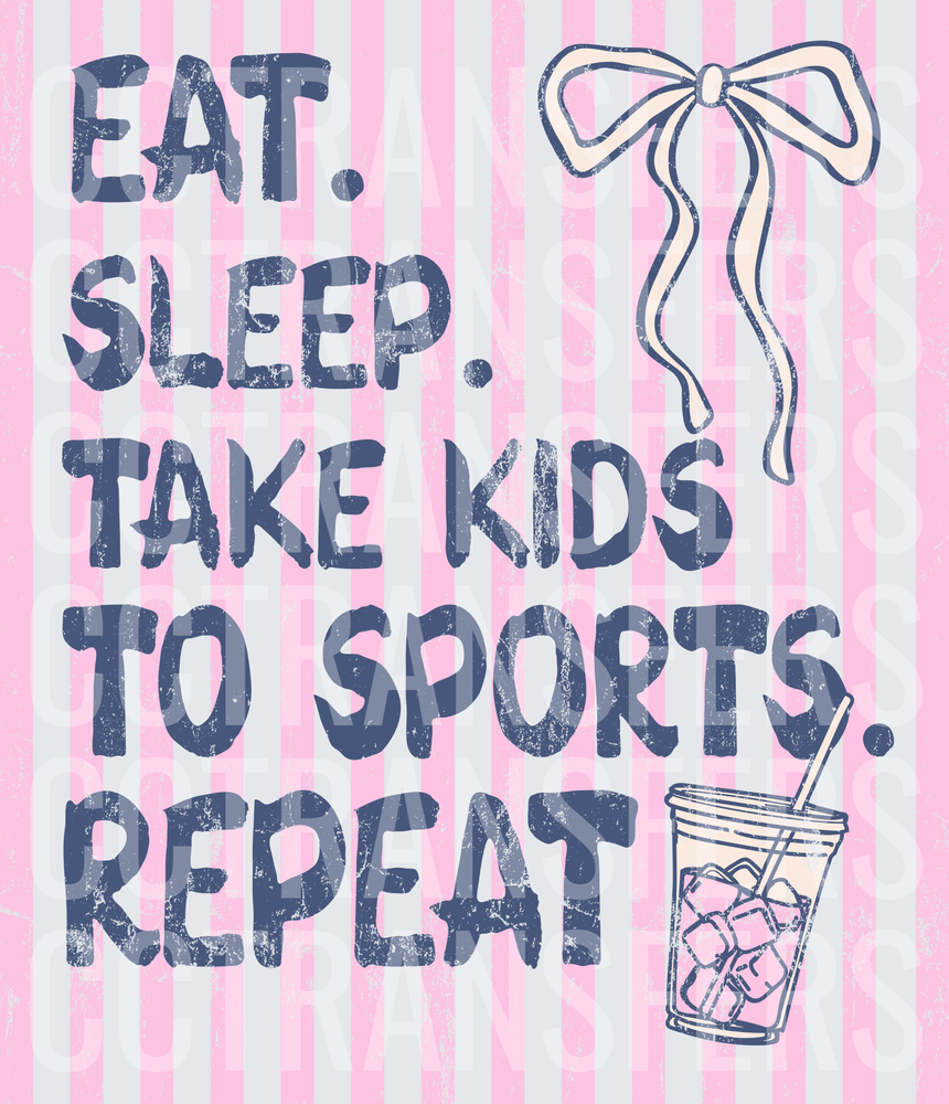 Eat. Sleep. Take Kids To Sports Repeat