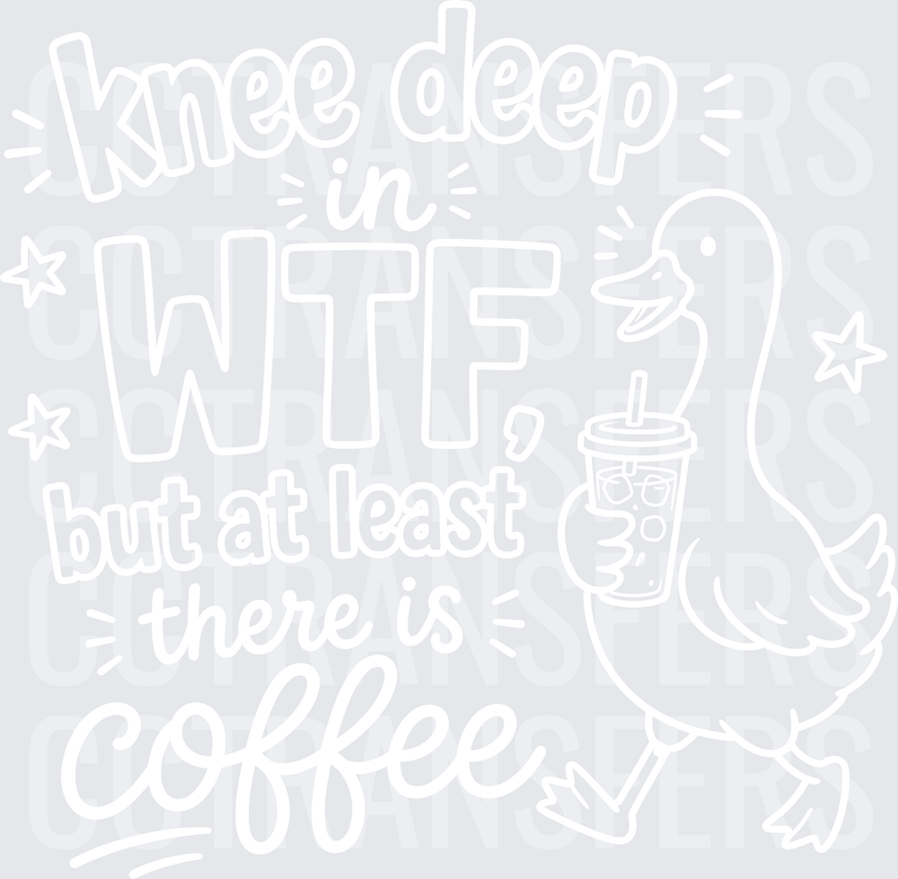 Knee Deep In WTF But At Least There Is Coffee Duck white (DTF)