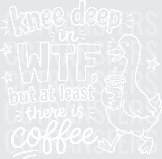 Knee Deep In WTF But At Least There Is Coffee Duck white (DTF)
