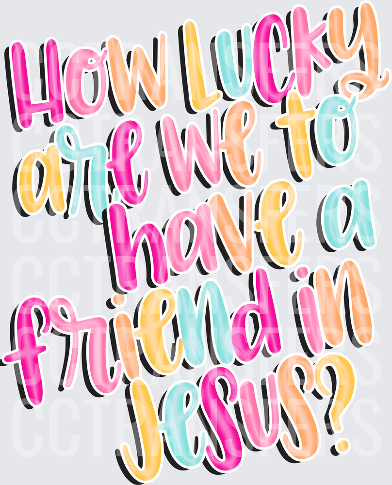 How Lucky Are We To Have A Friend In Jesus (DTF)