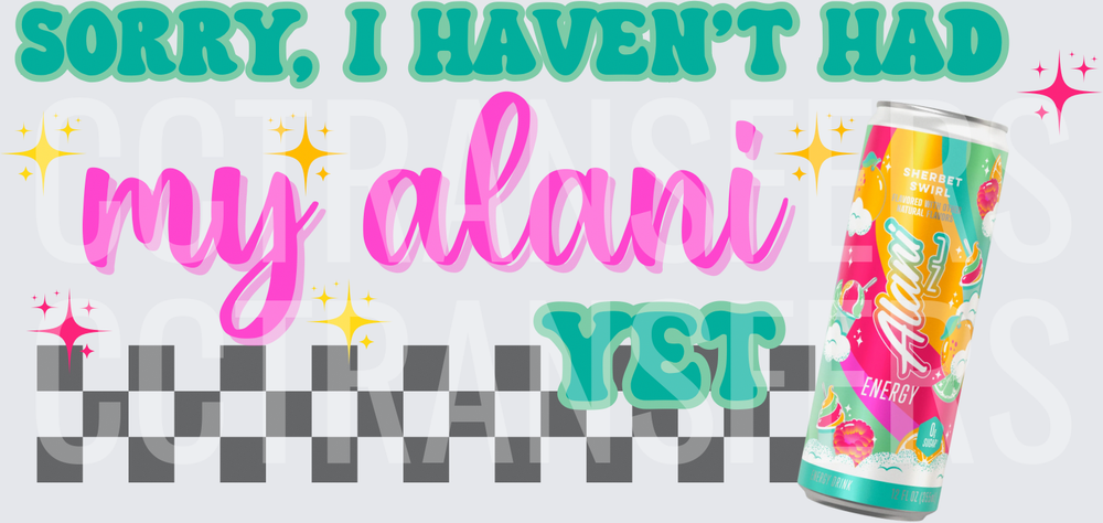 Sorry I Haven't Had My Alani Yet Sherbet Swirl Energy Can (DTF)