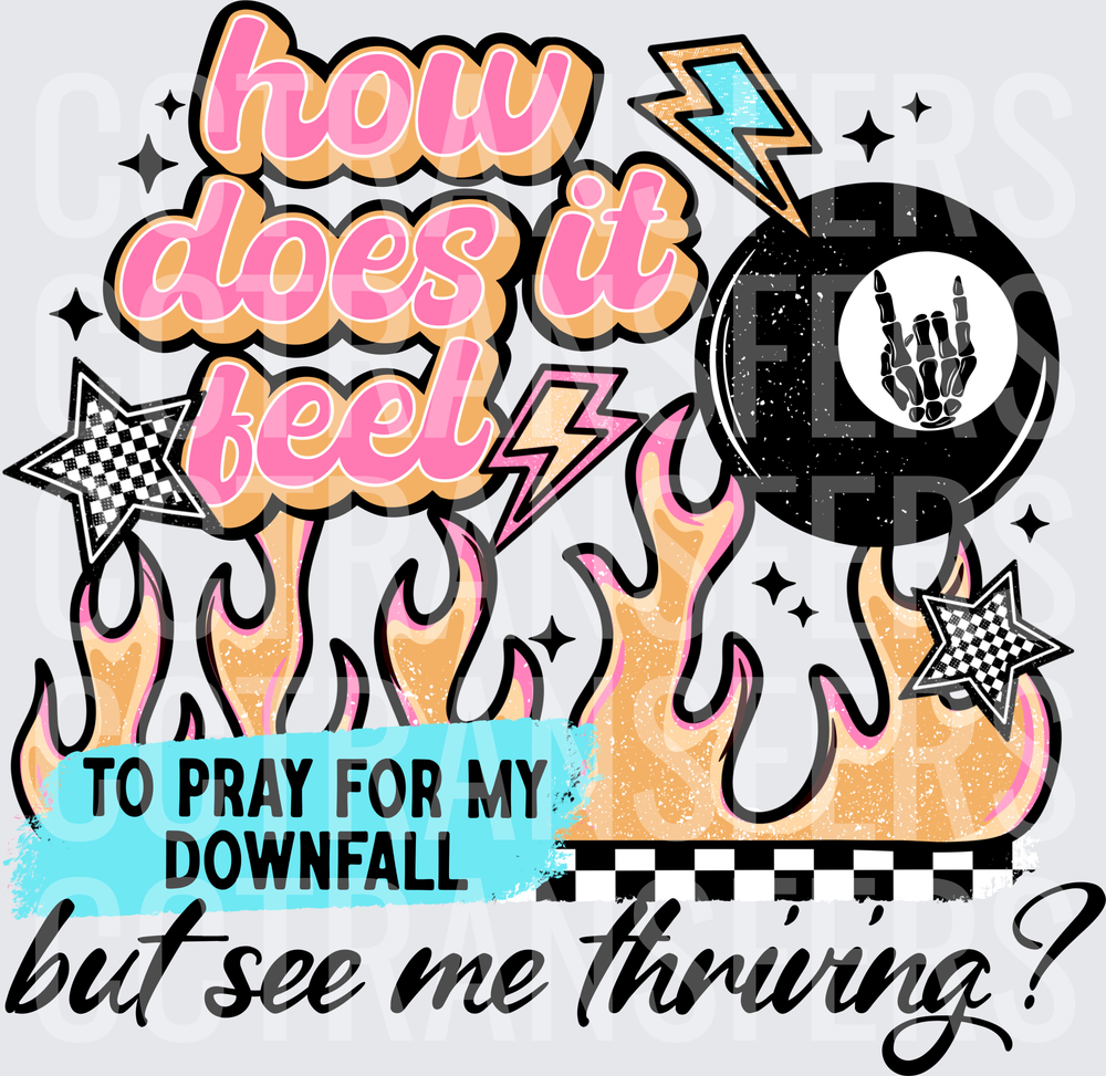 How Does It Feel To Pray For My Downfall But See Me Thriving (DTF)