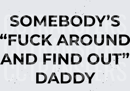Somebody's Fuck Around And Find Out Daddy (DTF)