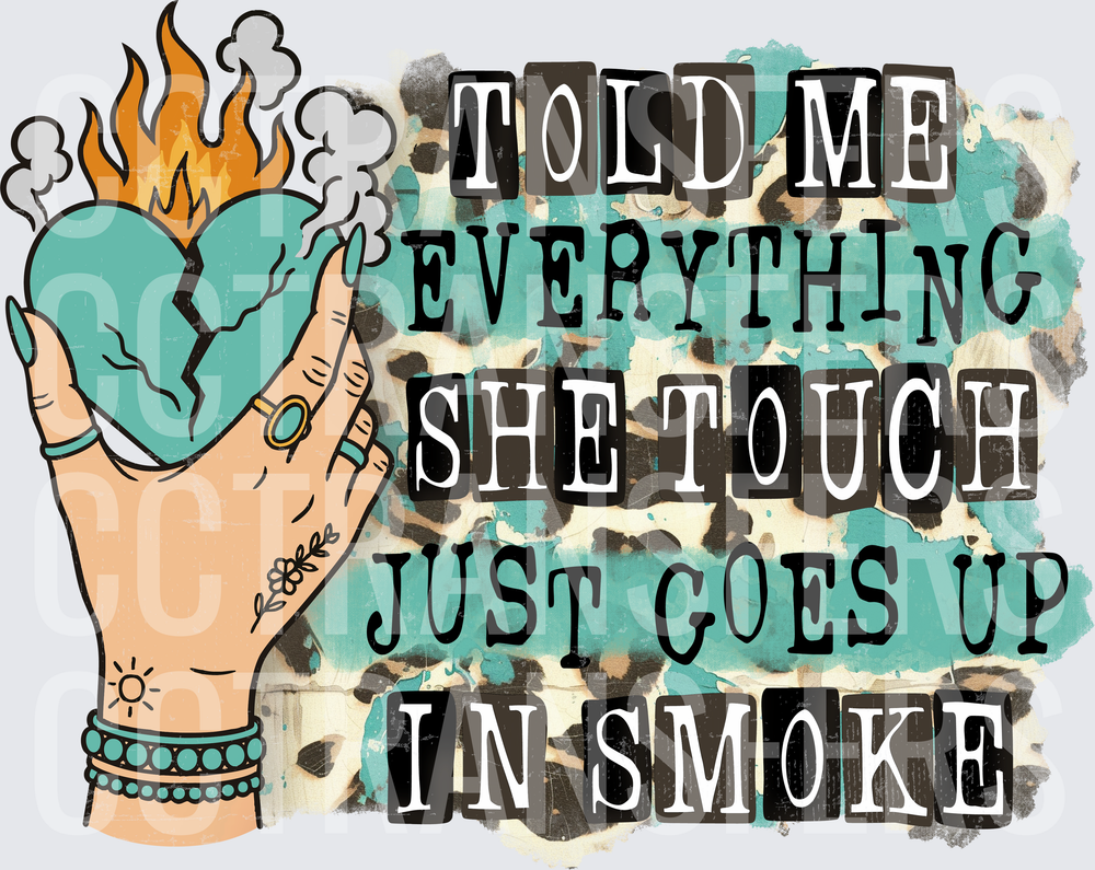 Told Me Everything She Touch Just Goes Up In Smoke (DTF)