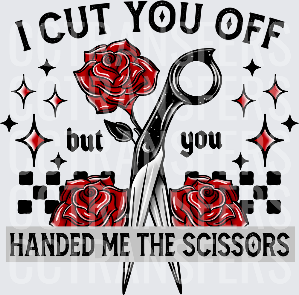 I Cut You Off But You Handed Me The Scissors Roses (DTF)
