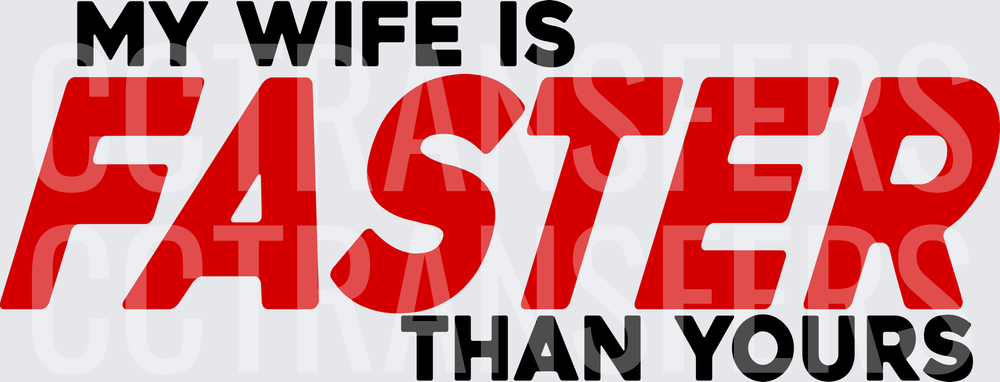 My Wife Is Faster Than Yours Bold Text (DTF)