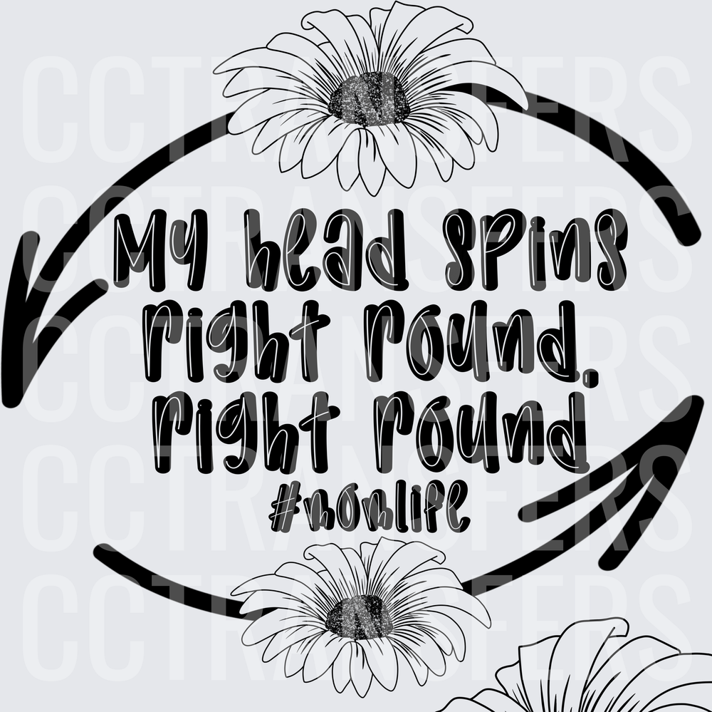 My Head Spins Right Round Right Round #Momlife Floral (DTF)