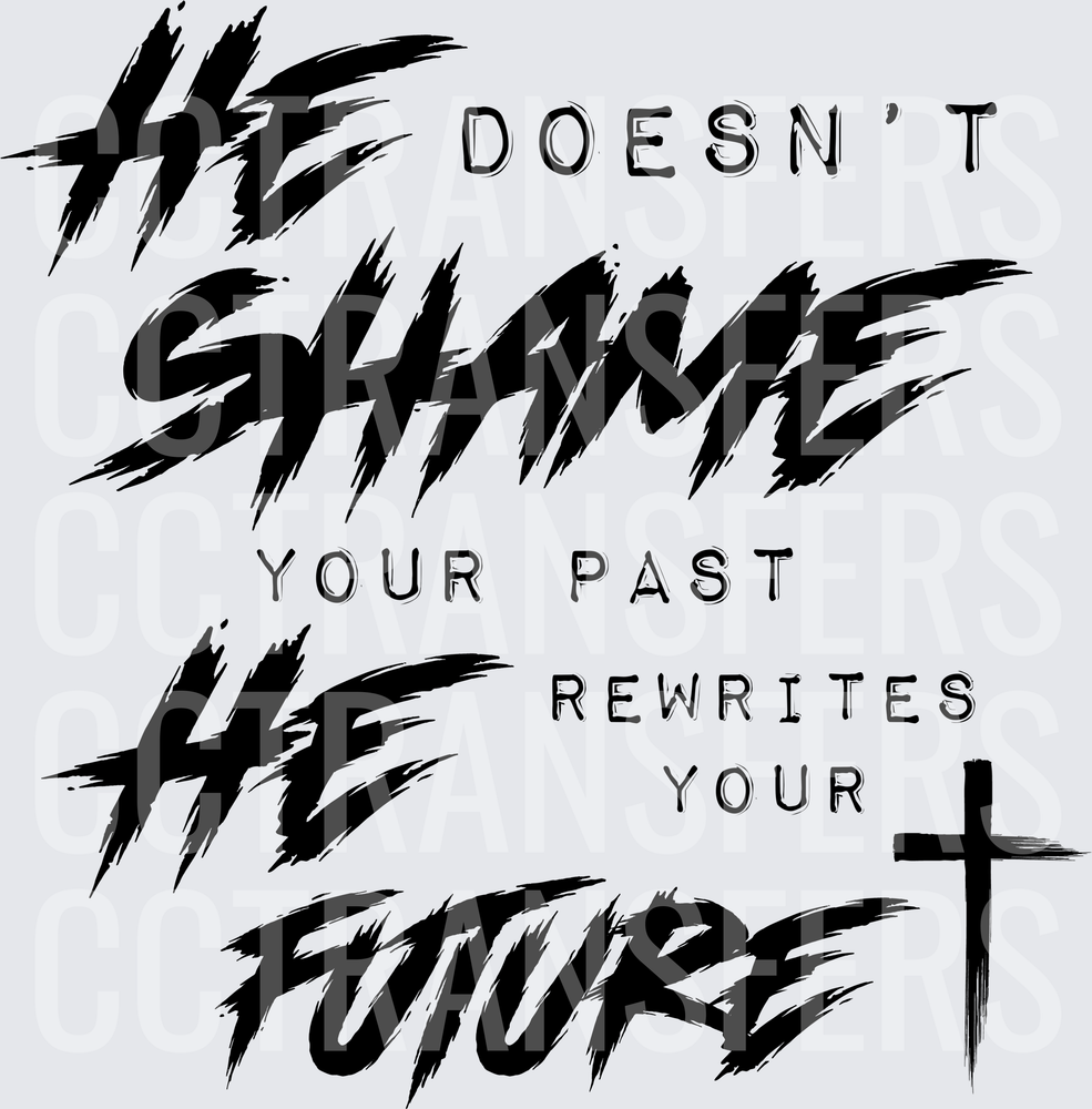 He Doesn't Shame Your Past He Rewrites Your Future Cross (DTF)