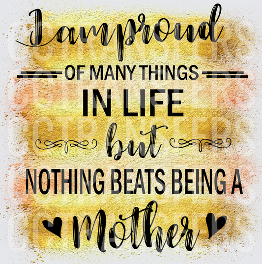 I Am Proud Of Many Things Nothing Beats Being A Mother (DTF)