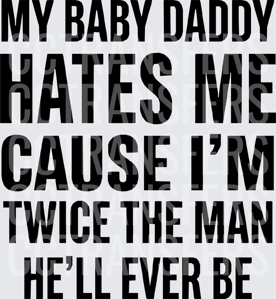 My Baby Daddy Hates Me Cause I'm Twice The Man (DTF)