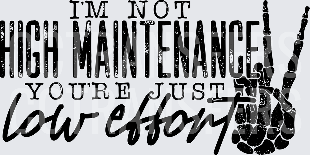 I'm Not High Maintenance You're Just Low Effort Skeleton Hand (DTF)