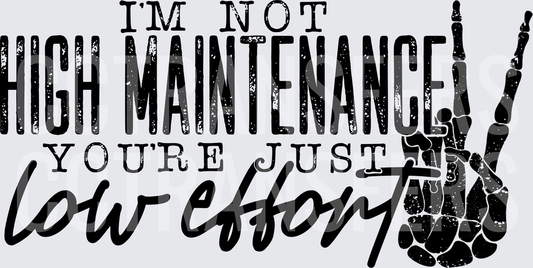 I'm Not High Maintenance You're Just Low Effort Skeleton Hand (DTF)