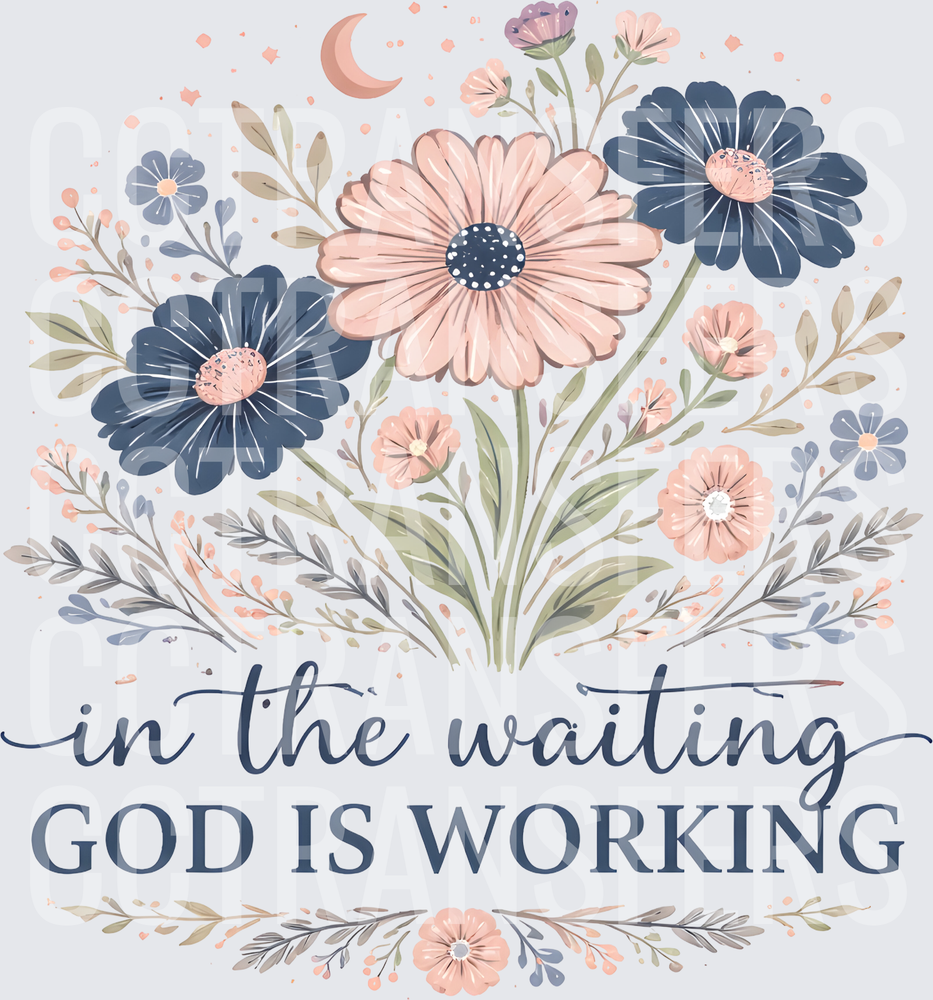 In The Waiting God Is Working Floral Faith (DTF)