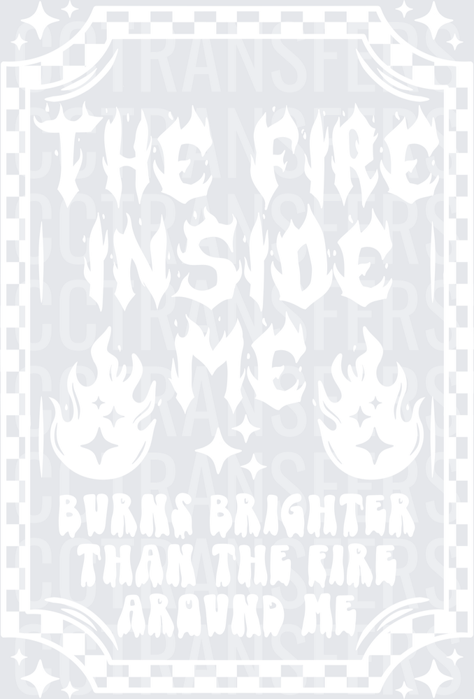 The Fire Inside Me Burns Brighter Than The Fire Around Me (DTF)