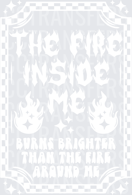 The Fire Inside Me Burns Brighter Than The Fire Around Me (DTF)
