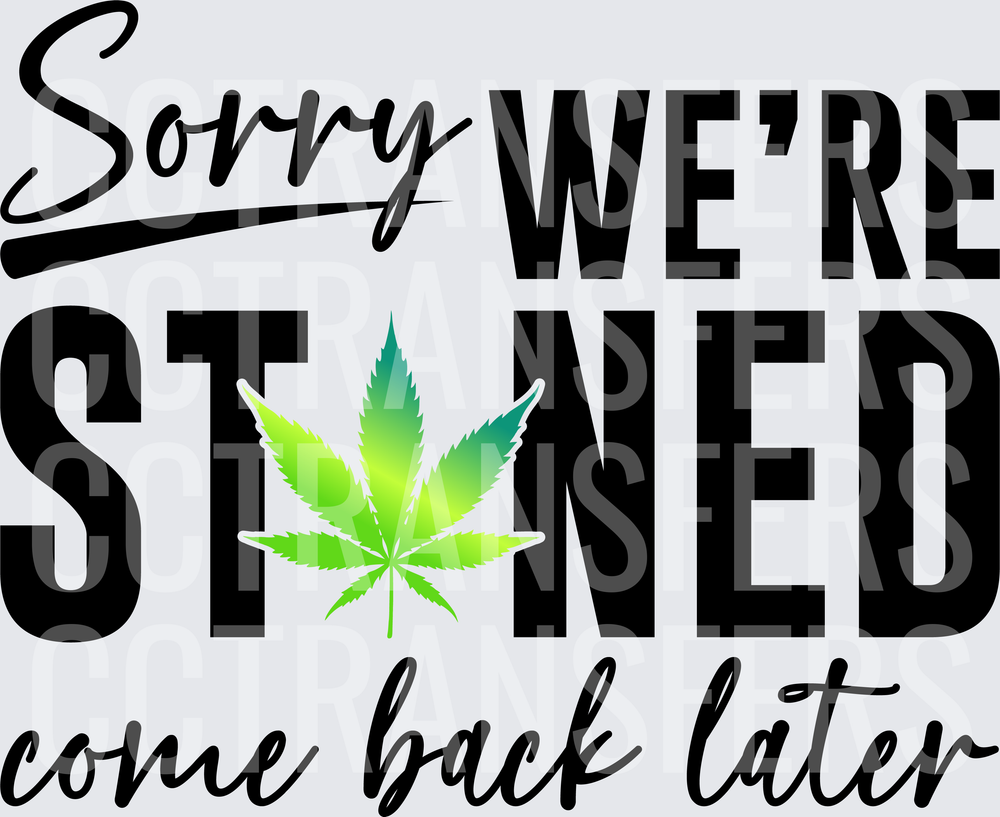 Sorry We're Stoned Come Back Later Cannabis Leaf (DTF)