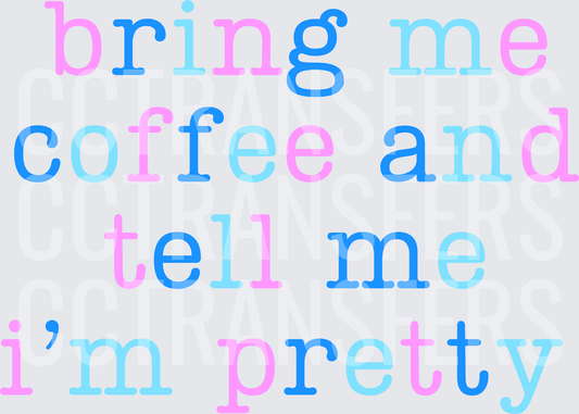 Bring Me Coffee And Tell Me I'm Pretty Colorful Text (DTF)