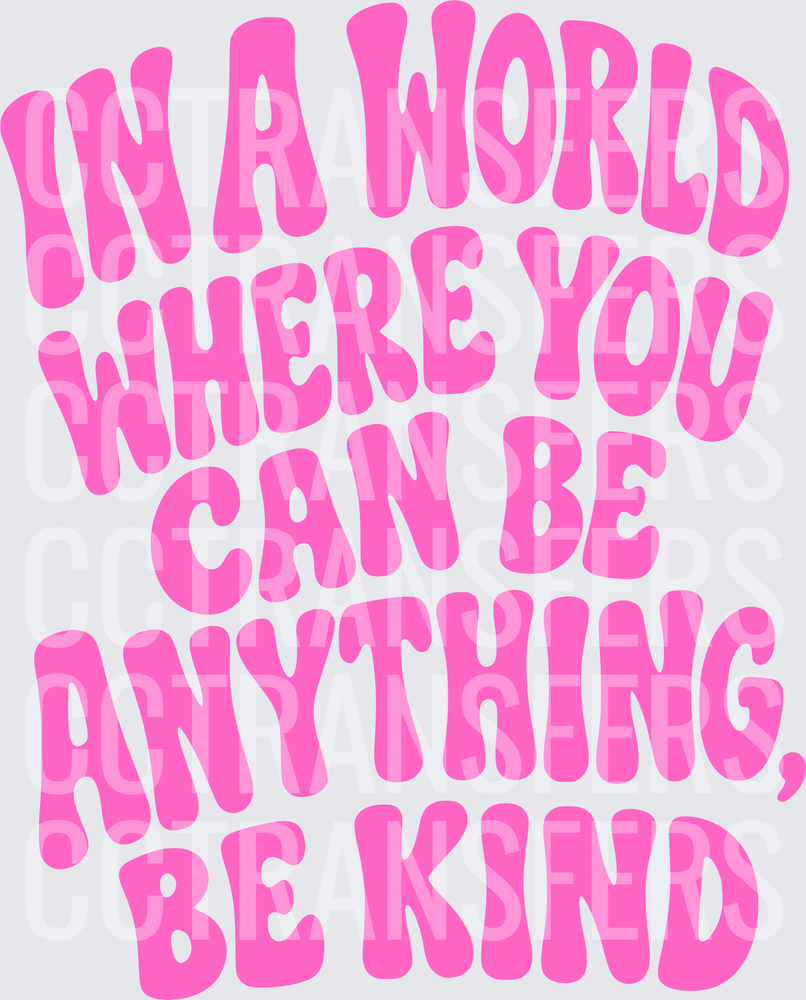 In A World Where You Can Be Anything Be Kind (DTF)