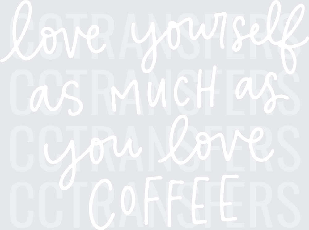 Love Yourself As Much As You Love Coffee (DTF)