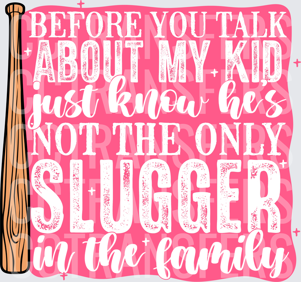 Before You Talk About My Kid Not The Only Slugger (DTF)